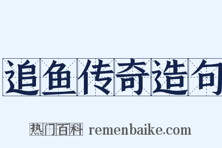 追鱼传奇造句是什么意思的图片
